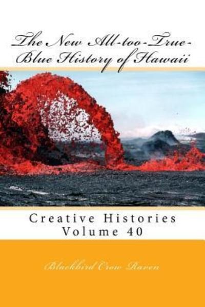 The New All-Too-True-Blue History of Hawaii - Blackbird Crow Raven - Livres - Createspace Independent Publishing Platf - 9781986210898 - 4 mars 2018