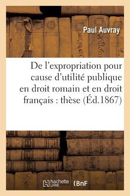 Cover for Auvray · De L'expropriation Pour Cause D'utilite Publique en Droit Romain et en Droit Francais: These (Taschenbuch) (2016)