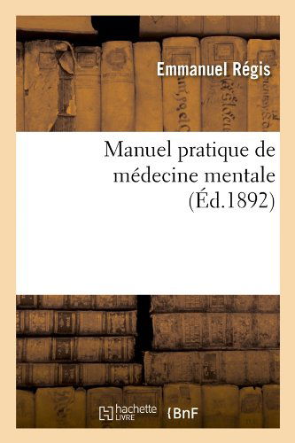 Manuel Pratique de Medecine Mentale (Ed.1892) - Sciences - Emmanuel Regis - Books - Hachette Livre - BNF - 9782012585898 - June 1, 2012