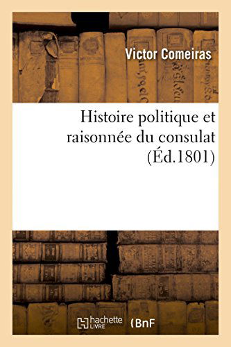 Cover for Comeiras-v · Histoire Politique et Raisonnée Du Consulat (Paperback Book) [French edition] (2014)