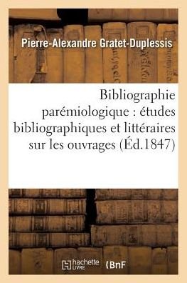 Cover for Gratet-duplessis-p-a · Bibliographie Paremiologique: Etudes Bibliographiques et Litteraires Sur Les Ouvrages, (Paperback Bog) (2016)