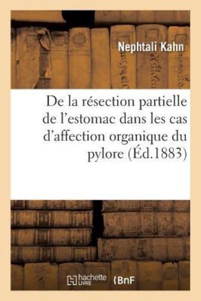 De La Resection Partielle De L'estomac Dans Les Cas D'affection Organique Du Pylore - Nephtali Kahn - Livros - Hachette Livre - BNF - 9782019276898 - 1 de maio de 2018