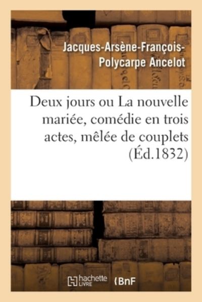 Cover for Jacques-Arsene-Francois-Polycarpe Ancelot · Deux Jours Ou La Nouvelle Mariee, Comedie En Trois Actes, Melee de Couplets (Paperback Book) (2020)