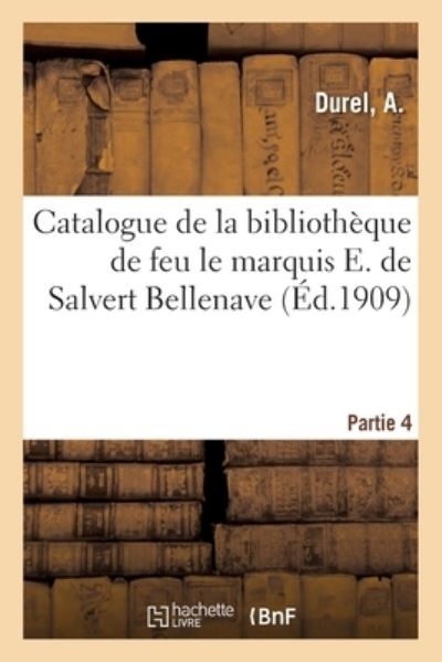 Cover for A Durel · Catalogue de la Bibliotheque de Feu Le Marquis E. de Salvert Bellenave. Partie 4 (Paperback Book) (2020)