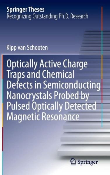 Kipp Van Schooten · Optically Active Charge Traps and Chemical Defects in Semiconducting Nanocrystals Probed by Pulsed Optically Detected Magnetic Resonance - Springer Theses (Hardcover Book) [2013 edition] (2013)