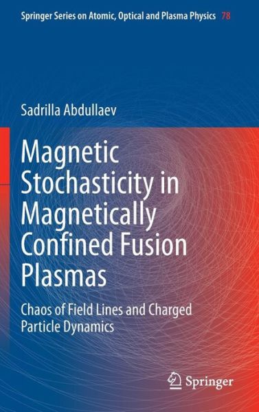 Cover for Sadrilla Abdullaev · Magnetic Stochasticity in Magnetically Confined Fusion Plasmas: Chaos of Field Lines and Charged Particle Dynamics - Springer Series on Atomic, Optical, and Plasma Physics (Hardcover Book) [2014 edition] (2013)