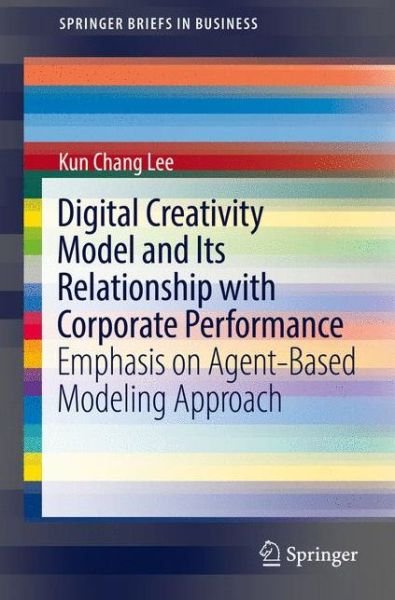 Cover for Kun Chang Lee · Digital Creativity Model and Its Relationship with Corporate Performance: Emphasis on Agent-Based Modeling Approach - SpringerBriefs in Business (Paperback Bog) [1st ed. 2016 edition] (2016)