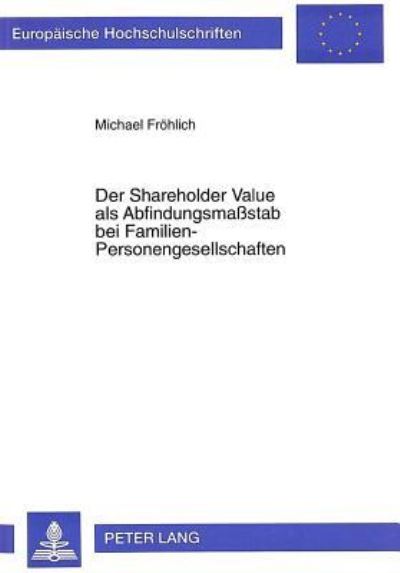 Cover for Michael Frohlich · Der Shareholder Value ALS Abfindungsmaßstab Bei Familien-Personengesellschaften: Zugleich Zur Entwicklung Der Unternehmensbewertung in Betriebswirtschaftslehre Und Rechtswissenschaft - Europaeische Hochschulschriften / European University Studie (Paperback Book) (1997)