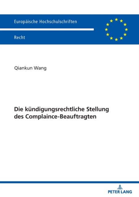 Cover for Qiankun Wang · Die Kuendigungsrechtliche Stellung Des Complaince-Beauftragten - Europaeische Hochschulschriften Recht (Paperback Book) (2021)