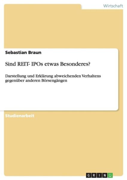 Cover for Sebastian Braun · Sind REIT- IPOs etwas Besonderes?: Darstellung und Erklarung abweichenden Verhaltens gegenuber anderen Boersengangen (Paperback Book) (2008)