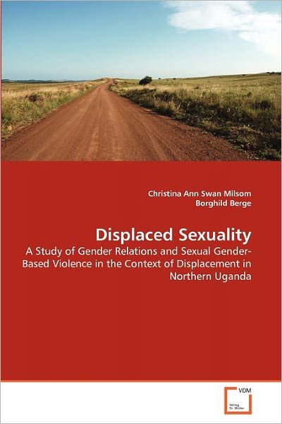 Cover for Borghild Berge · Displaced Sexuality: a Study of Gender Relations and Sexual Gender-based Violence in the Context of Displacement in  Northern Uganda (Taschenbuch) (2010)