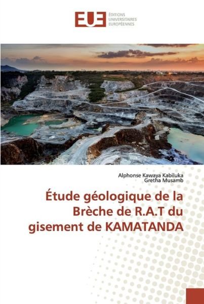 Etude geologique de la Breche de R.A.T du gisement de KAMATANDA - Alphonse Kawaya Kabiluka - Kirjat - Editions Universitaires Europeennes - 9783639523898 - keskiviikko 20. marraskuuta 2019