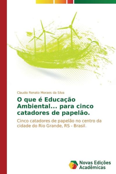 Cover for Claudio Renato Moraes Da Silva · O Que É Educação Ambiental... Para Cinco Catadores De Papelão.: Cinco Catadores De Papelão No Centro Da Cidade Do Rio Grande, Rs - Brasil. (Paperback Book) [Portuguese edition] (2014)