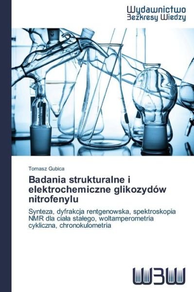 Cover for Gubica Tomasz · Badania Strukturalne I Elektrochemiczne Glikozydów Nitrofenylu (Pocketbok) [Polish edition] (2014)