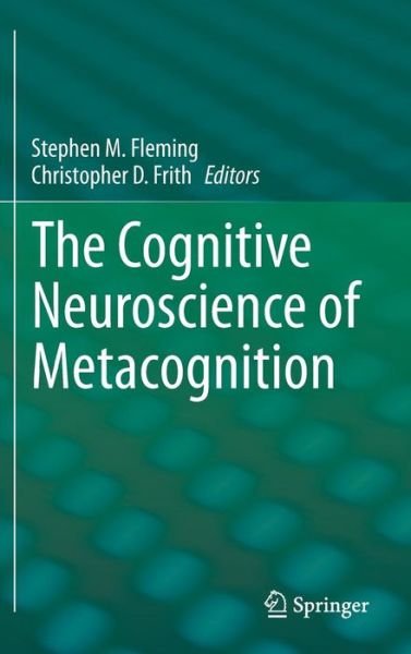 The Cognitive Neuroscience of Metacognition - Stephen M Fleming - Bøker - Springer-Verlag Berlin and Heidelberg Gm - 9783642451898 - 14. februar 2014
