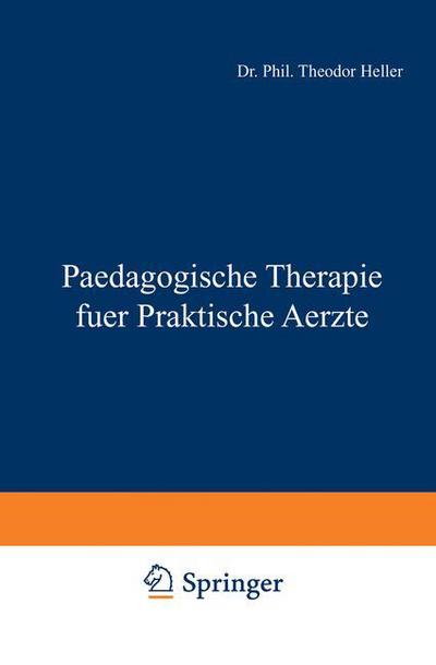 Cover for Theodor Heller · Paedagogische Therapie Fuer Praktische Aerzte: Allgemeiner Teil - Enzyklopaedie Der Klinischen Medizin (Paperback Book) [Softcover Reprint of the Original 1st 1914 edition] (1914)