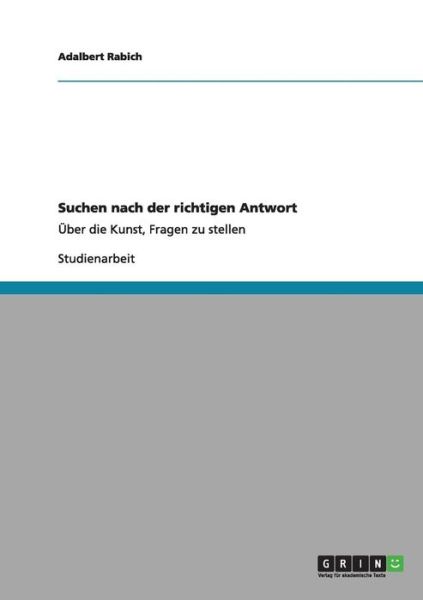 Cover for Adalbert Rabich · Suchen nach der richtigen Antwort: UEber die Kunst, Fragen zu stellen (Paperback Book) (2012)