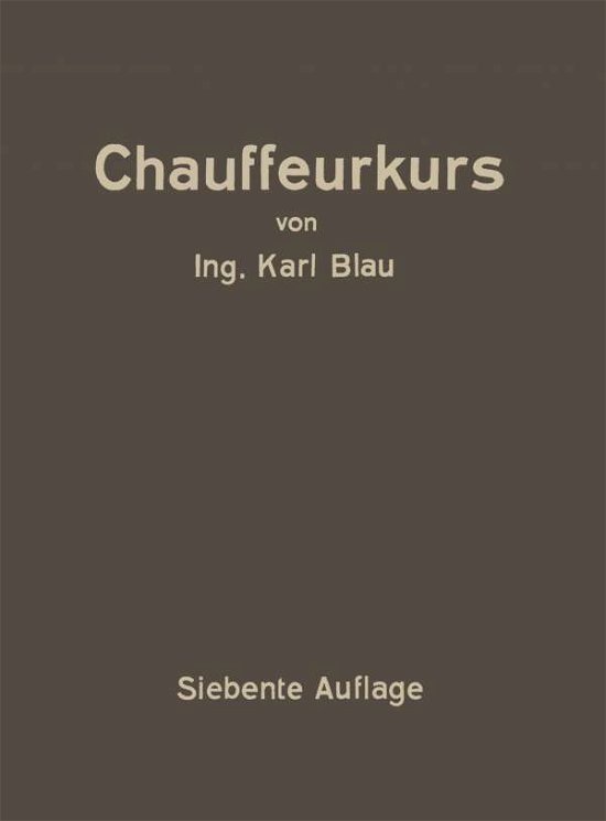 Cover for Karl Blau · Chauffeurkurs: Leichtverstandliche Vorbereitung Zur Chauffeurprufung (Paperback Book) [7th 7. Aufl. 1927. Softcover Reprint of the Origin edition] (1927)