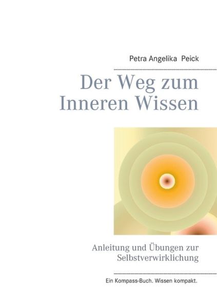 Cover for Petra Angelika Peick · Der Weg zum Inneren Wissen: Anleitung und UEbungen zur Selbstverwirklichung (Paperback Book) (2016)