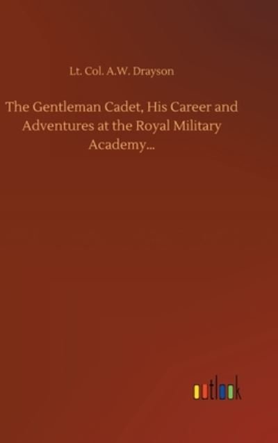 The Gentleman Cadet, His Career and Adventures at the Royal Military Academy... - Lt Col a W Drayson - Bücher - Outlook Verlag - 9783752383898 - 31. Juli 2020
