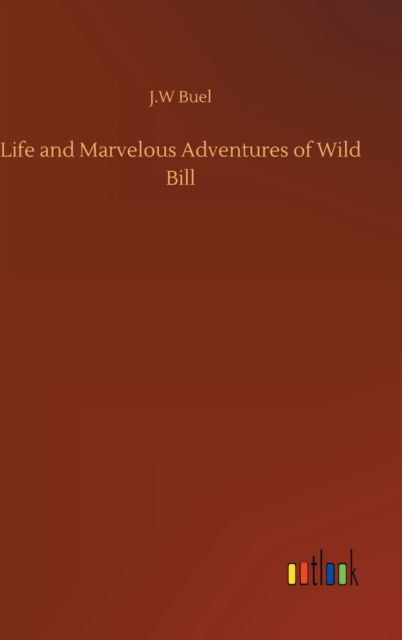 Cover for J W Buel · Life and Marvelous Adventures of Wild Bill (Gebundenes Buch) (2020)