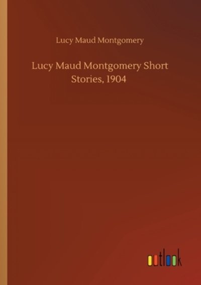 Cover for Lucy Maud Montgomery · Lucy Maud Montgomery Short Stories, 1904 (Paperback Bog) (2020)