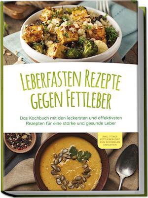 Cover for Maria Reschofsky · Leberfasten Rezepte gegen Fettleber: Das Kochbuch mit den leckersten und effektivsten Rezepten für eine starke und gesunde Leber - inkl. 7 Tage Fettleber-Diät zum schnellen Entgiften (Book) (2023)