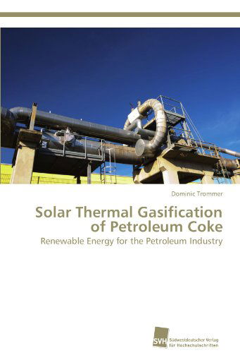 Cover for Dominic Trommer · Solar Thermal Gasification of Petroleum Coke: Renewable Energy for the Petroleum Industry (Paperback Book) (2012)