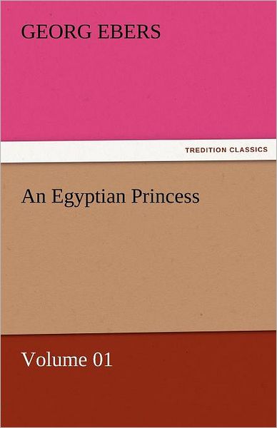 Cover for Georg Ebers · An Egyptian Princess  -  Volume 01 (Tredition Classics) (Paperback Book) (2011)