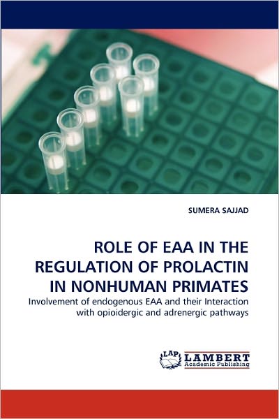 Cover for Sumera Sajjad · Role of Eaa in the Regulation of Prolactin in Nonhuman Primates: Involvement of Endogenous Eaa and Their Interaction with Opioidergic and Adrenergic Pathways (Paperback Book) (2011)