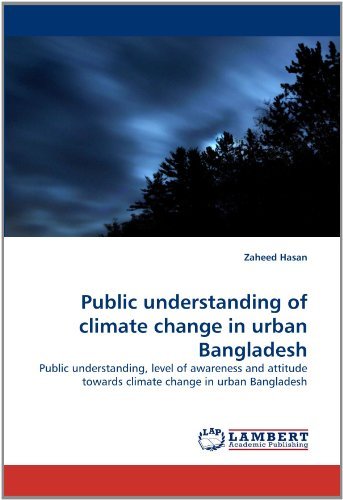 Public Understanding of Climate Change in Urban Bangladesh: Public Understanding, Level of Awareness and Attitude Towards Climate Change in Urban Bangladesh - Zaheed Hasan - Books - LAP LAMBERT Academic Publishing - 9783844396898 - May 12, 2011