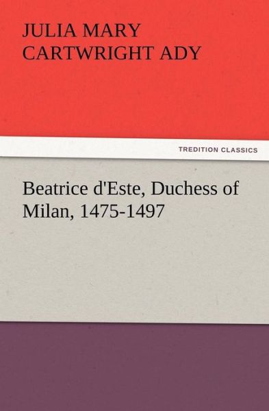 Cover for Julia Mary Cartwright Ady · Beatrice D'este, Duchess of Milan, 1475-1497 (Paperback Book) (2012)