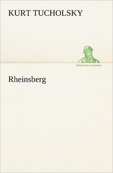 Rheinsberg (Tredition Classics) (German Edition) - Kurt Tucholsky - Książki - tredition - 9783847270898 - 19 kwietnia 2012