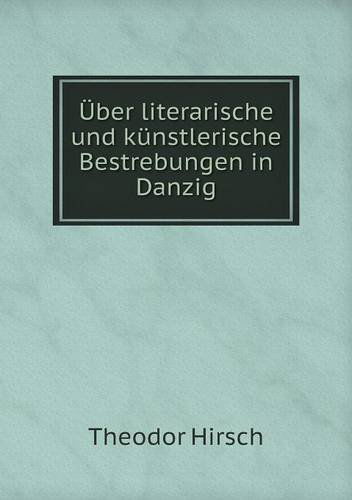 Cover for Theodor Hirsch · Über Literarische Und Künstlerische Bestrebungen in Danzig (Paperback Book) [German edition] (2014)