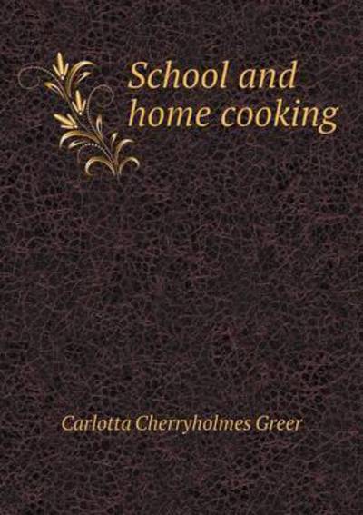 Cover for Carlotta Cherryholmes Greer · School and Home Cooking (Paperback Book) (2015)