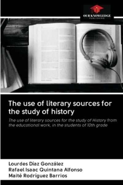 The use of literary sources for the study of history - Lourdes Díaz González - Books - Our Knowledge Publishing - 9786203127898 - December 17, 2020