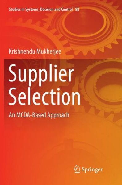 Cover for Krishnendu Mukherjee · Supplier Selection: An MCDA-Based Approach - Studies in Systems, Decision and Control (Paperback Book) [Softcover reprint of the original 1st ed. 2017 edition] (2018)