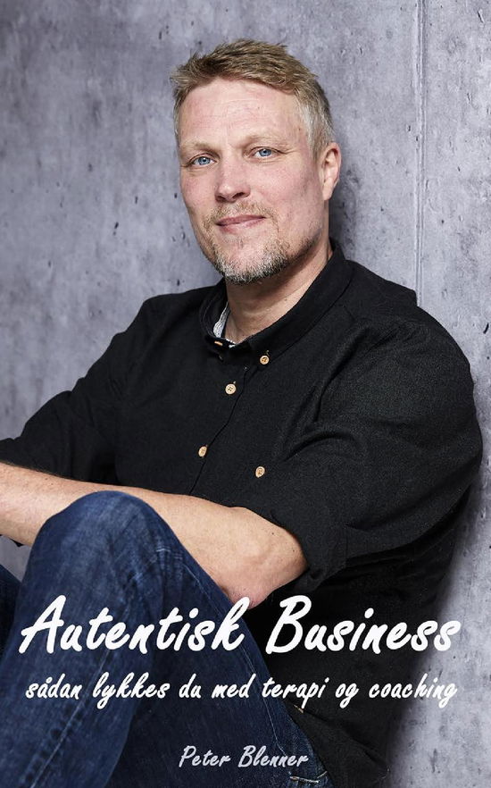 Autentisk Business - sådan lykkes du med terapi og coaching - Peter Blenner - Bücher - Saxo Publish - 9788740932898 - 7. Mai 2020