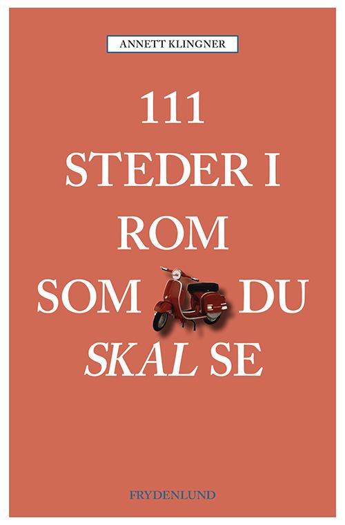 111 steder i Rom som du skal se - Annett Klingner - Bøger - Frydenlund - 9788771185898 - 31. marts 2016