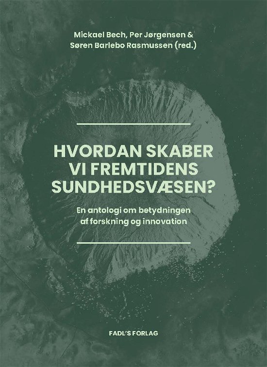 Cover for Mickael Bech, Per Jørgensen og Søren Barlebo Rasmussen (red.) · Hvordan skaber vi fremtidens sundhedsvæsen? (Sewn Spine Book) [1e uitgave] (2023)