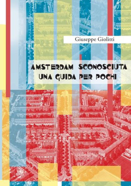 Cover for Giuseppe Giolitti · Amsterdam Sconosciuta Una Guida per pochi (Paperback Book) (2017)