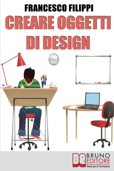 Creare Oggetti di Design - Francesco Filippi - Książki - Bruno Editore - 9788861741898 - 11 maja 2021