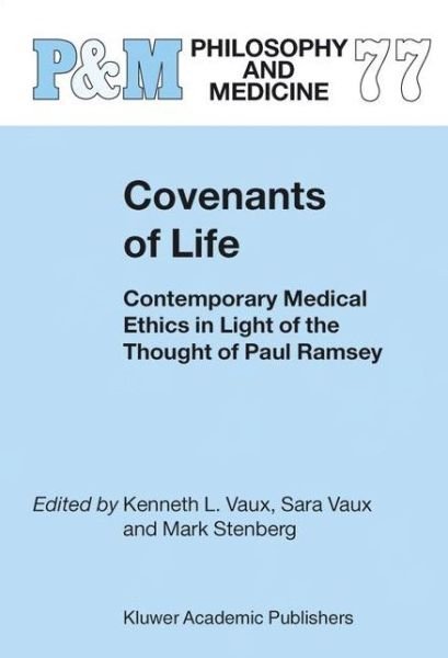 Covenants of Life: Contemporary Medical Ethics in Light of the Thought of Paul Ramsey - Philosophy and Medicine - K L Vaux - Bøker - Springer - 9789048161898 - 7. desember 2010