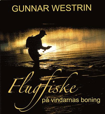 Cover for Gunnar Westrin · Flugfiske på vindarnas boning - Tankar vid ett vatten (Hardcover Book) (2006)