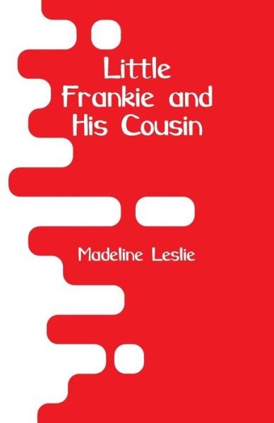 Little Frankie and His Cousin - Madeline Leslie - Livros - Alpha Edition - 9789353292898 - 29 de dezembro de 2018