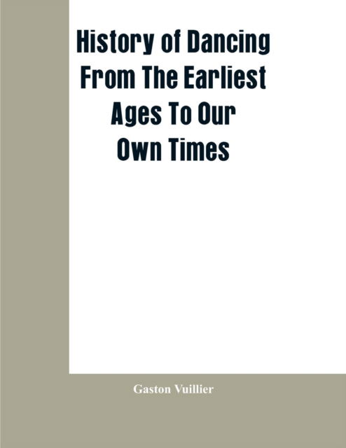 Cover for Gaston Vuillier · History Of Dancing From The Earliest Ages To Our Own Times (Paperback Book) (2019)