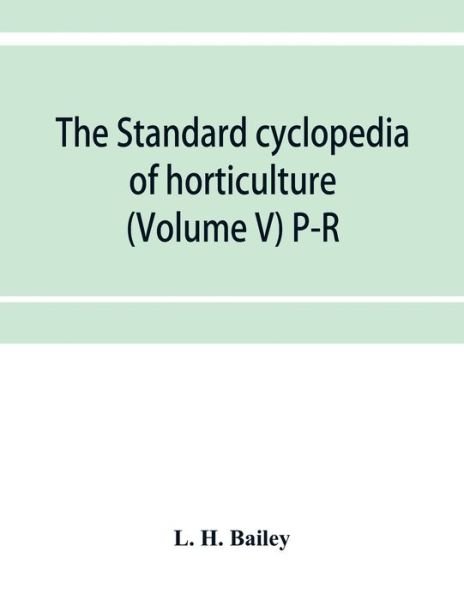 Cover for L H Bailey · The standard cyclopedia of horticulture; a discussion, for the amateur, and the professional and commercial grower, of the kinds, characteristics and methods of cultivation of the species of plants grown in the regions of the United States and Canada for (Paperback Book) (2019)