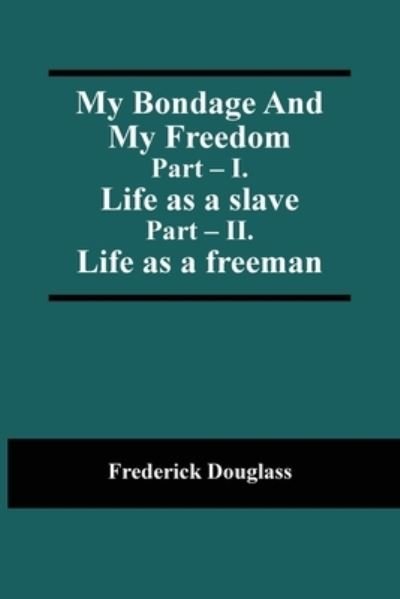 Cover for Frederick Douglass · My Bondage And My Freedom; Part - I. Life as a slave; Part - II. Life as a freeman (Taschenbuch) (2021)