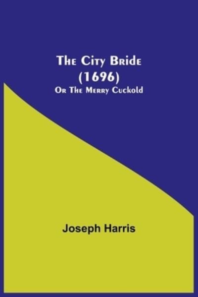 Cover for Joseph Harris · The City Bride (1696); Or The Merry Cuckold (Paperback Bog) (2021)