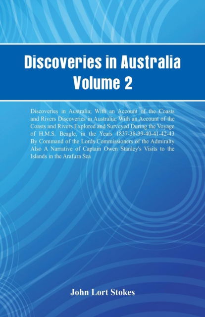 Discoveries in Australia, Volume 2 Discoveries In Australia; With An Account Of The Coasts And Rivers Discoveries In Australia; With An Account Of The Coasts And Rivers Explored And Surveyed During The Voyage Of H.M.S. Beagle, In The Years 1837-38-39-40-4 - John Lort Stokes - Bücher - Alpha Edition - 9789387600898 - 16. Februar 2018